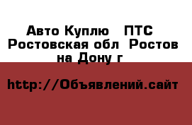 Авто Куплю - ПТС. Ростовская обл.,Ростов-на-Дону г.